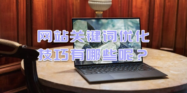 網(wǎng)站關(guān)鍵詞優(yōu)化技巧有哪些呢？